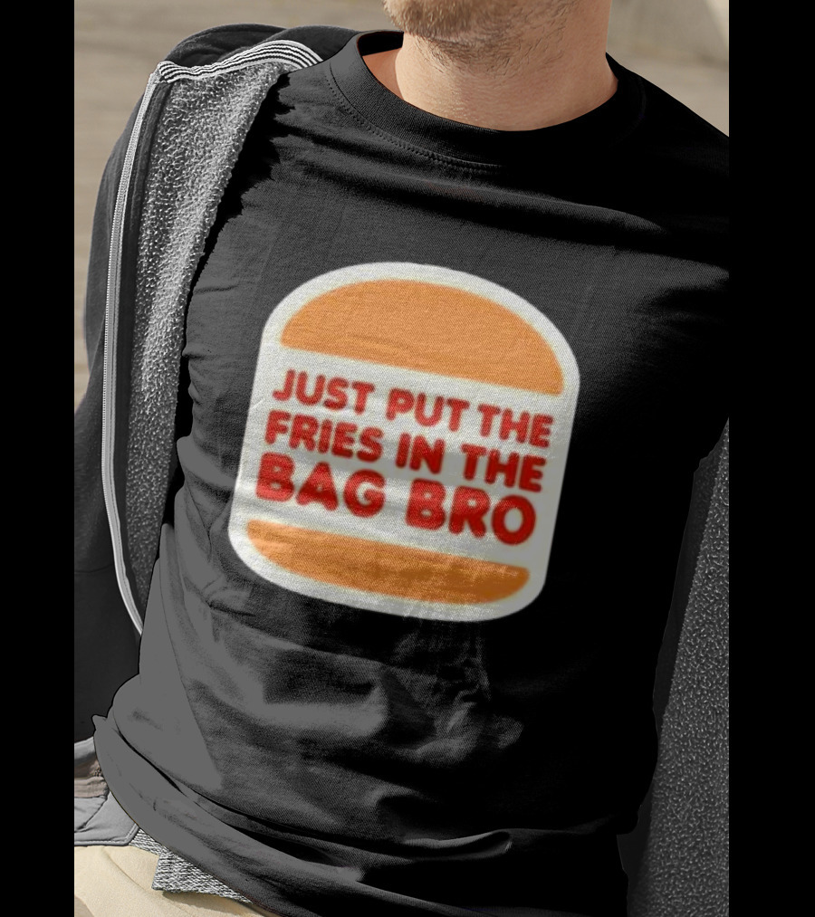 Just Put The Fries In The Bag Bro Burger T-Shirt