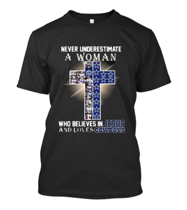 Never Underestimate A Woman Who Believes In Jesus And Loves Dallas Cowboys Christianity Football Fan T-Shirt