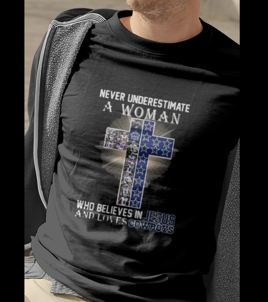 Never Underestimate A Woman Who Believes In Jesus And Loves Dallas Cowboys Christianity Football Fan T-Shirt