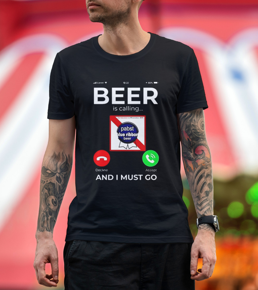 Pabst Blue Ribbon Beer Is Calling and I Must Go T-Shirt