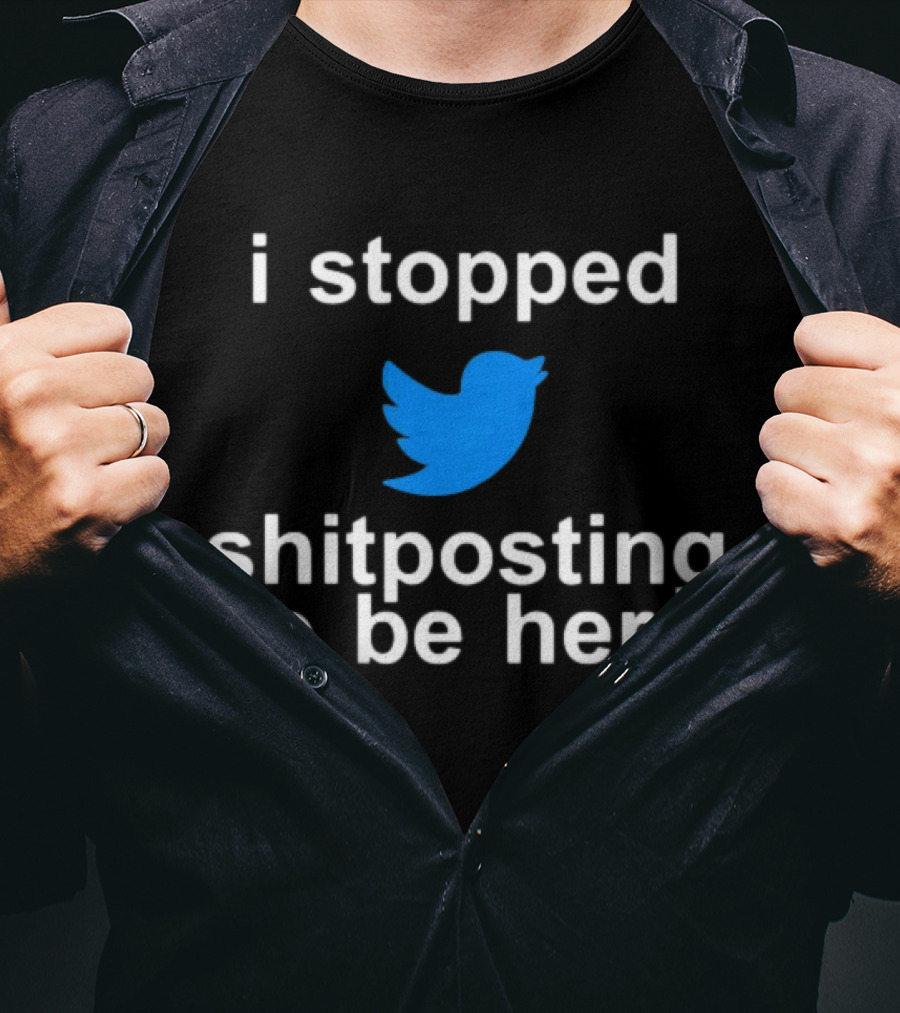 I Stopped Shitposting To Be Here Twitter T-Shirt