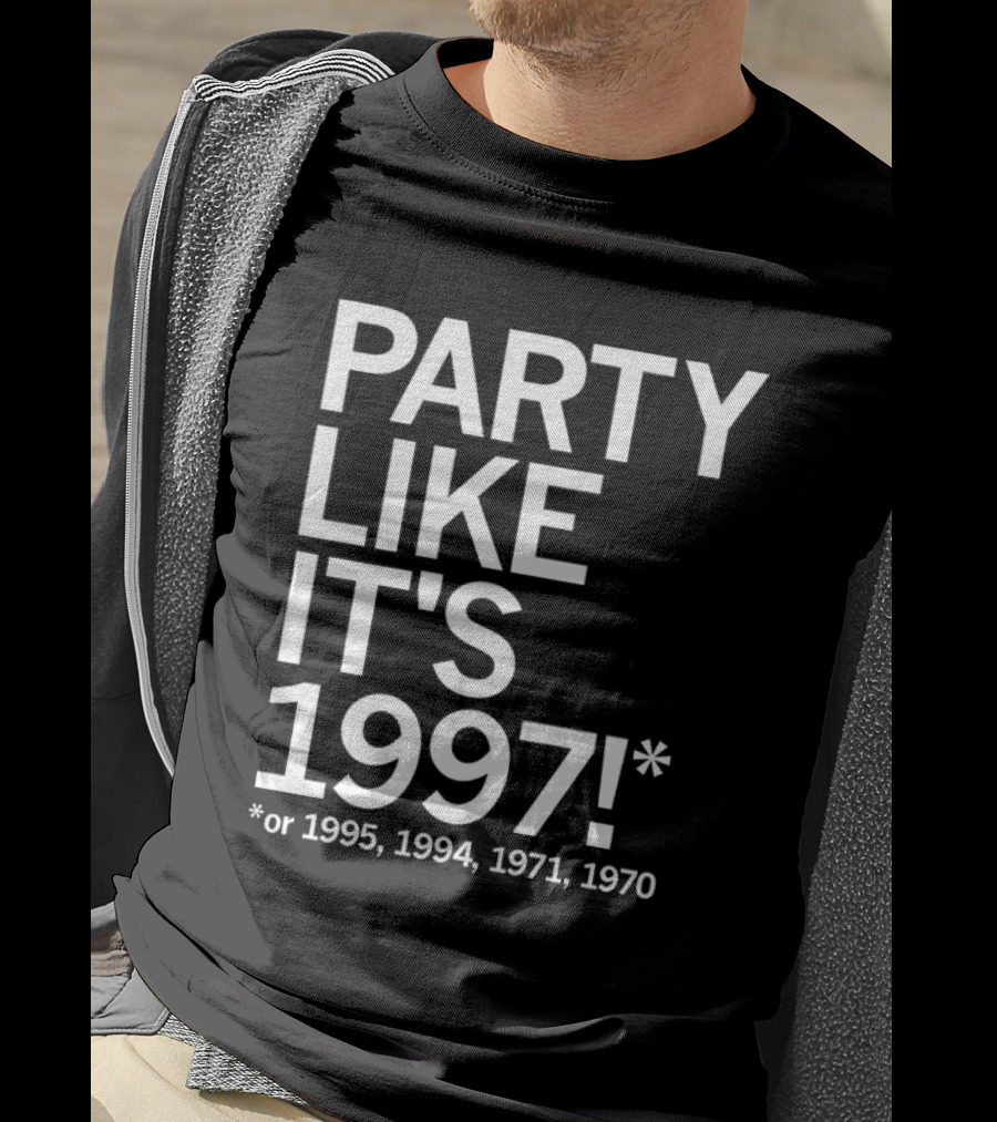 PARTY LIKE IT'S 1997 OR 1995 1994 1971 1970 T-Shirt