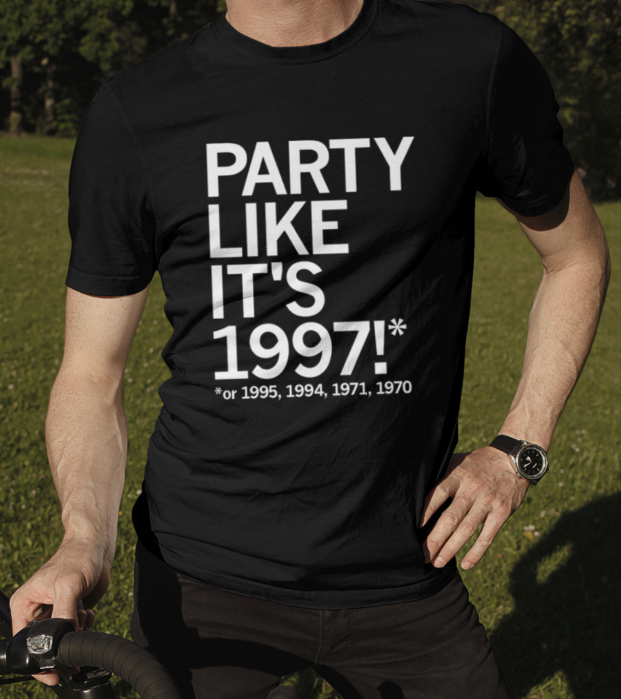 PARTY LIKE IT'S 1997 OR 1995 1994 1971 1970 T-Shirt