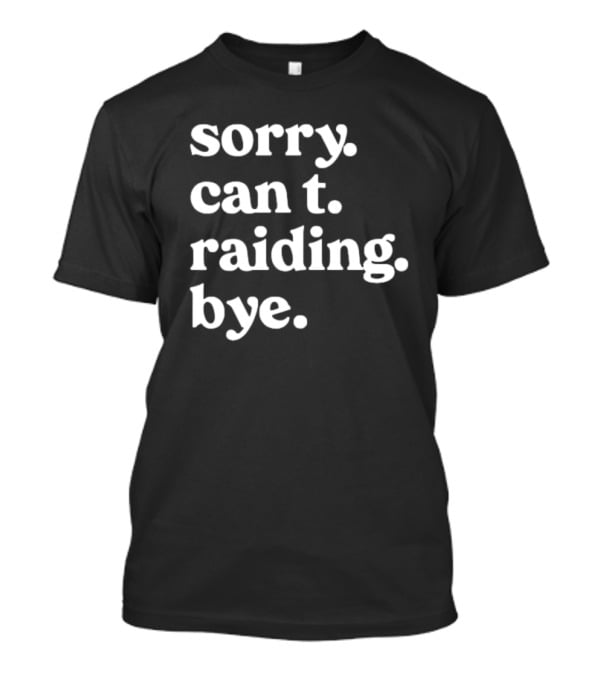 Sorry Can't Raiding Bye T-Shirt