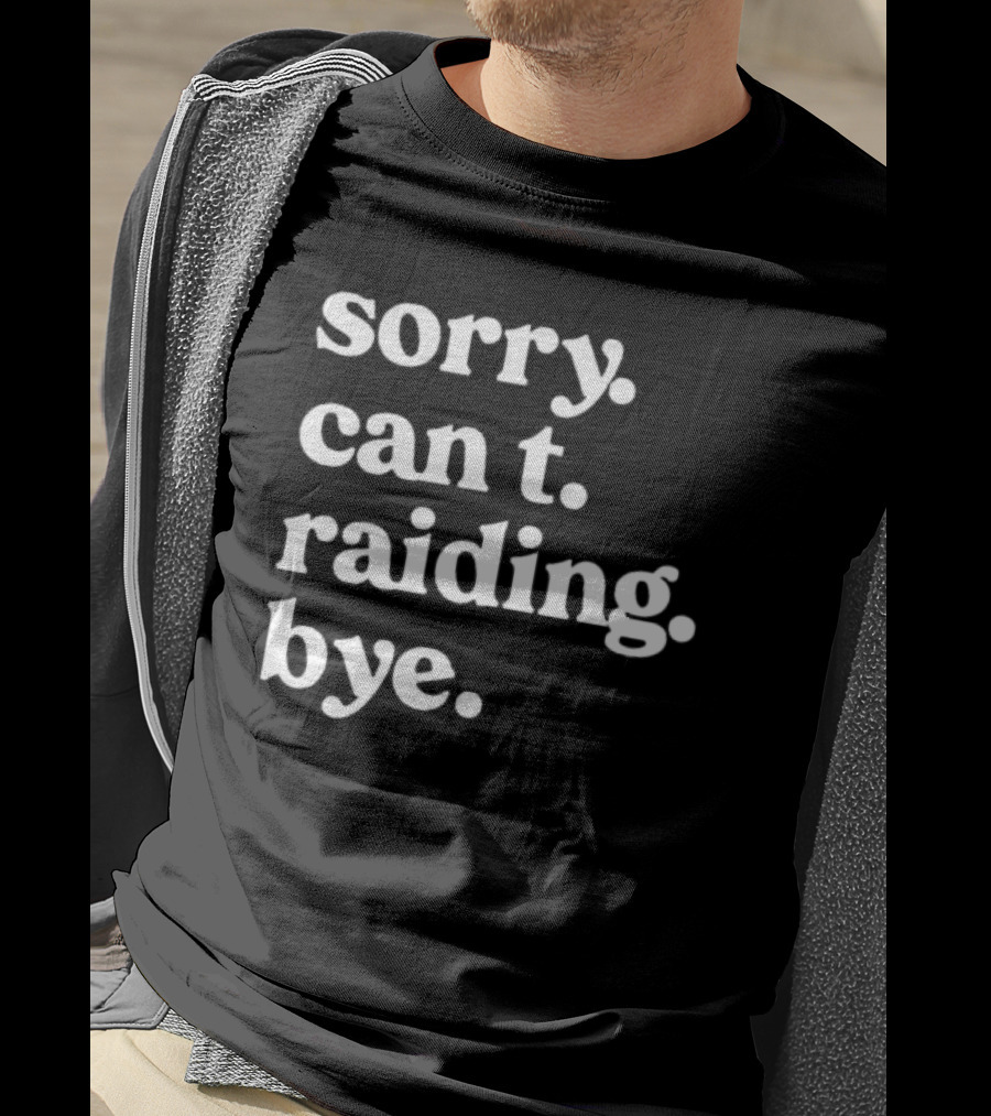 Sorry Can't Raiding Bye T-Shirt