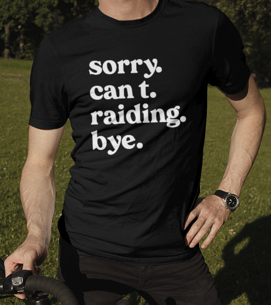 Sorry Can't Raiding Bye T-Shirt