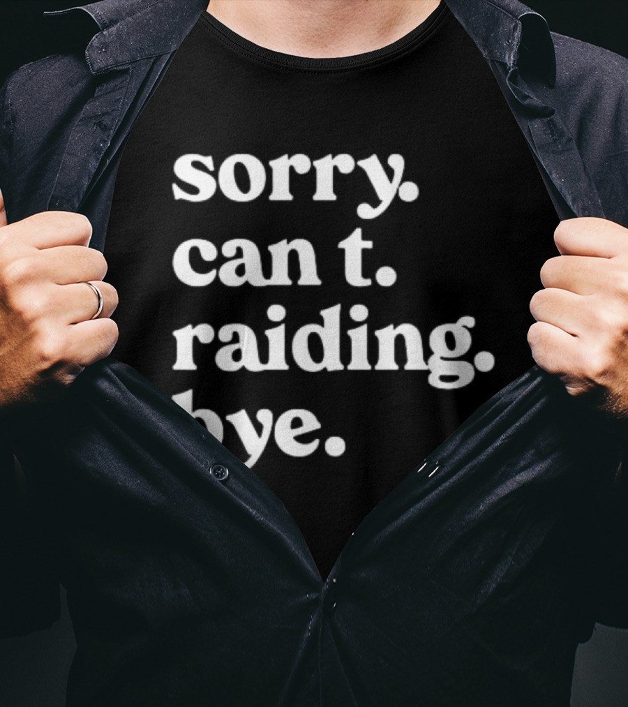 Sorry Can't Raiding Bye T-Shirt