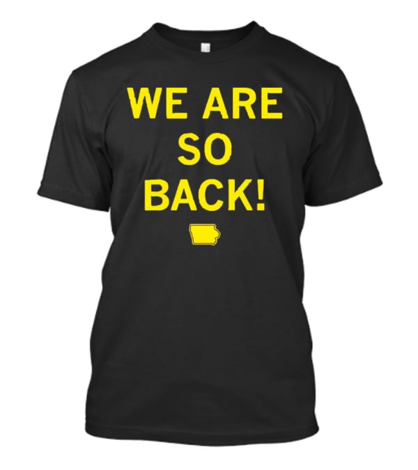 We Are So Back Black And Gold Iowa Map T-Shirt