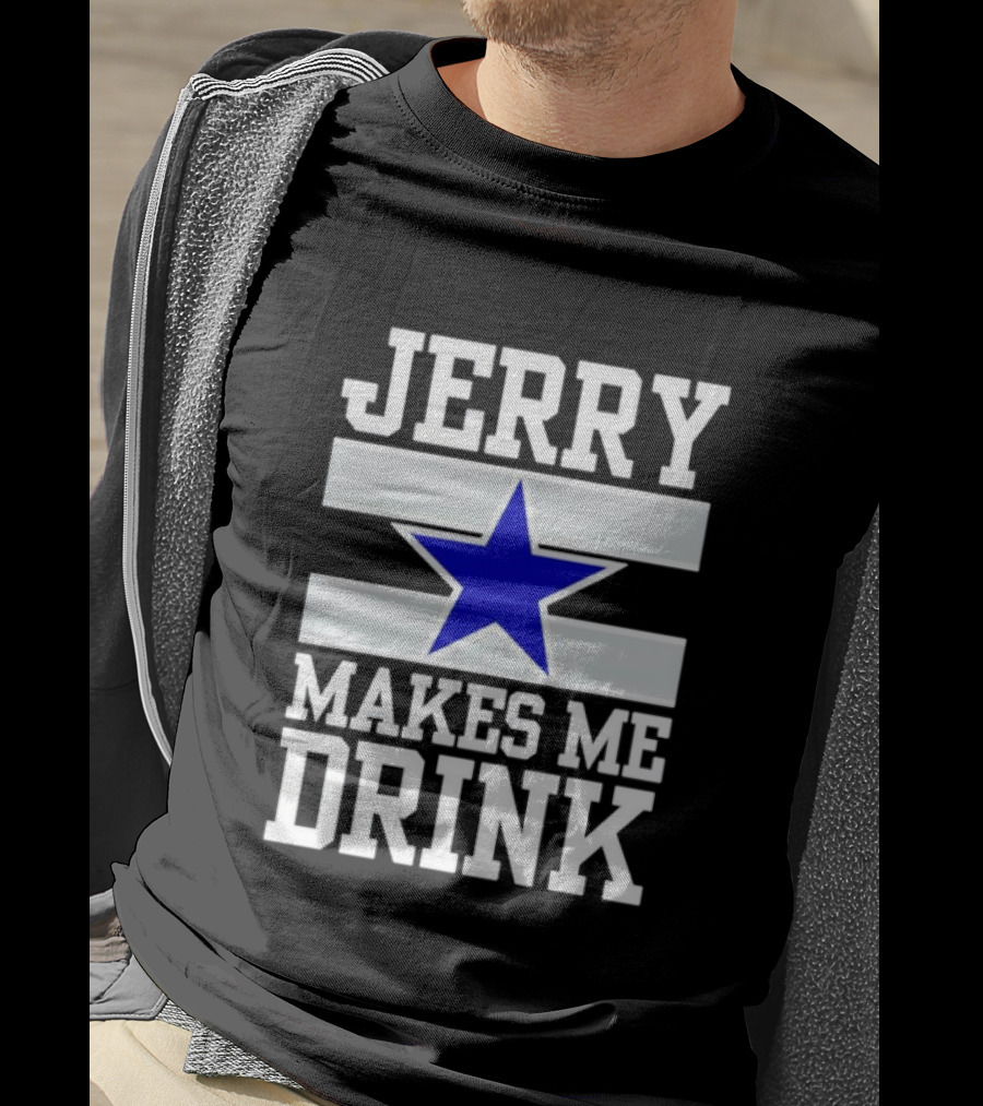 Jerry Makes Me Drink Dallas Cowboys Blue Star T-Shirt
