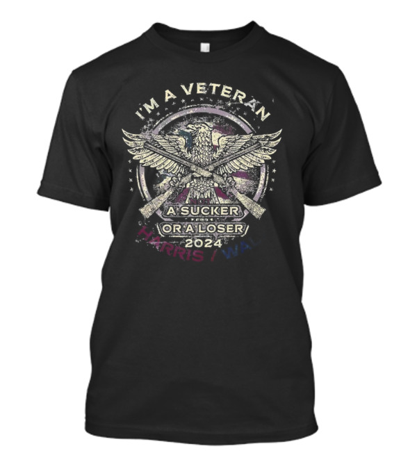 I'm A Veteran Not A Sucker Or A Loser 2024 Harris Walz Flag Eagle T-Shirt