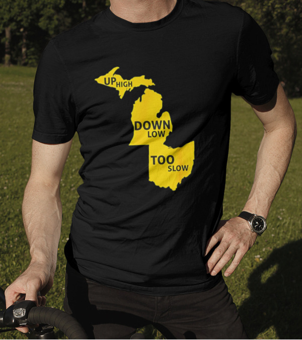 Up High Down Low Too Slow Michigan Map Pun T-Shirt