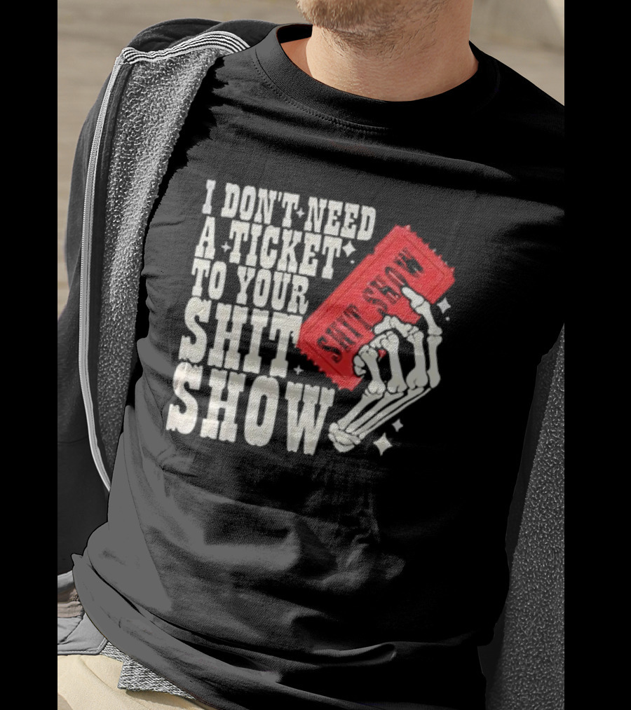 Koe Wetzel I Don’t Need A Ticket To Your Shit Show Skeleton Hand With Ticket T-Shirt
