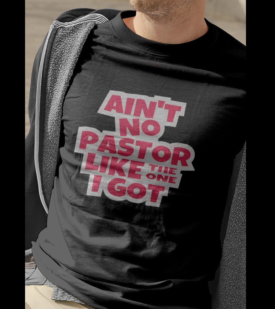 Ain’t No Pastor Like The One I Got Text T-Shirt