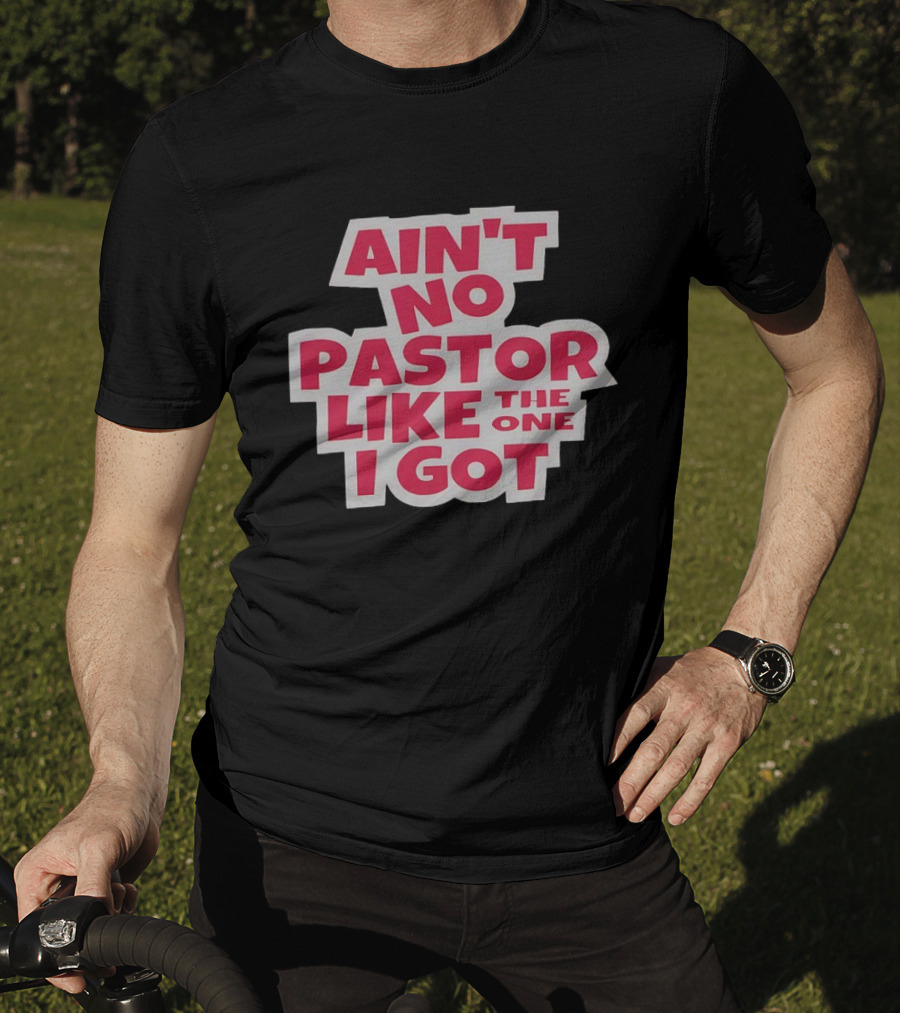 Ain’t No Pastor Like The One I Got Text T-Shirt