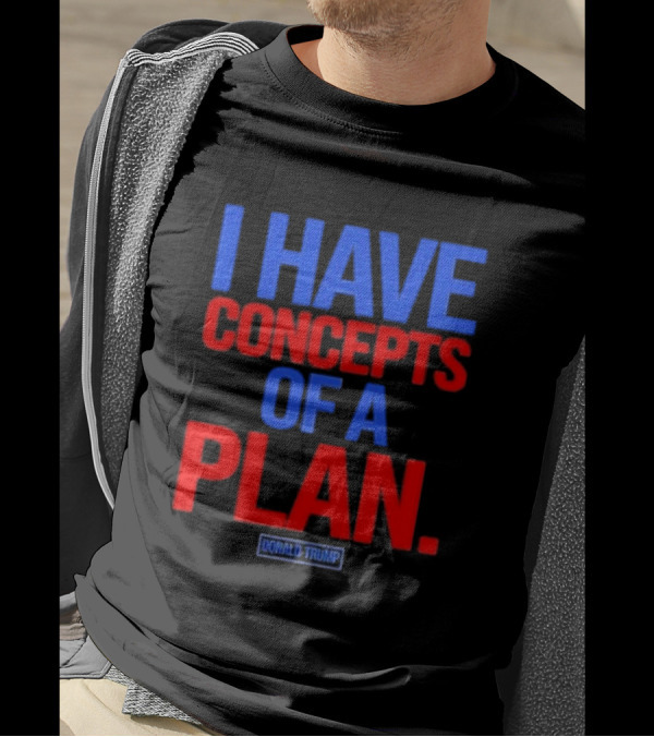 I Have Concepts Of A Plan Donald Trump Debate T-Shirt