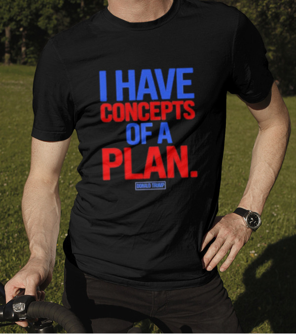 I Have Concepts Of A Plan Donald Trump Debate T-Shirt