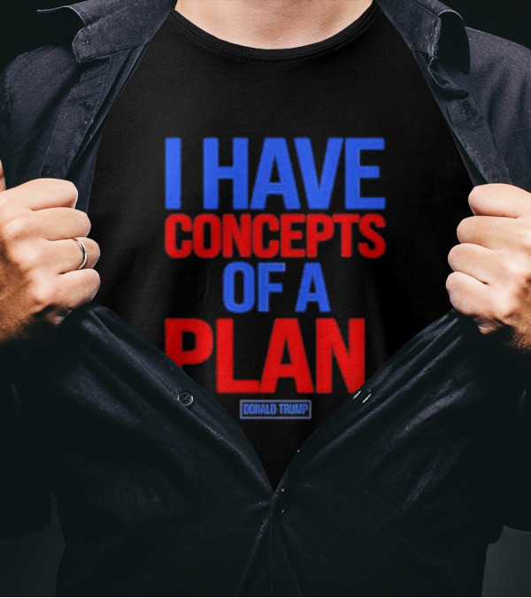 I Have Concepts Of A Plan Donald Trump Debate T-Shirt