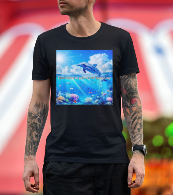 I Just Wanna Be Part Of Your Symphony Dolphin Ocean Scene T-Shirt