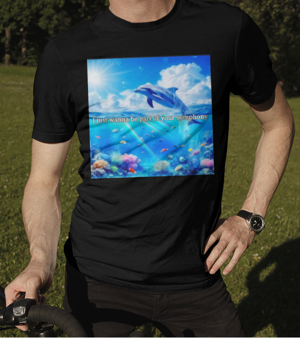 I Just Wanna Be Part Of Your Symphony Dolphin Ocean Scene T-Shirt