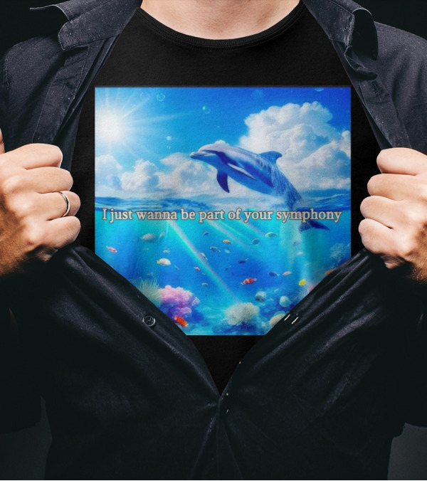 I Just Wanna Be Part Of Your Symphony Dolphin Ocean Scene T-Shirt