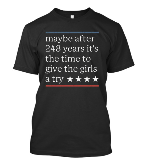 Maybe After 248 Years It's The Time To Give The Girls A Try 2024 Stars T-Shirt