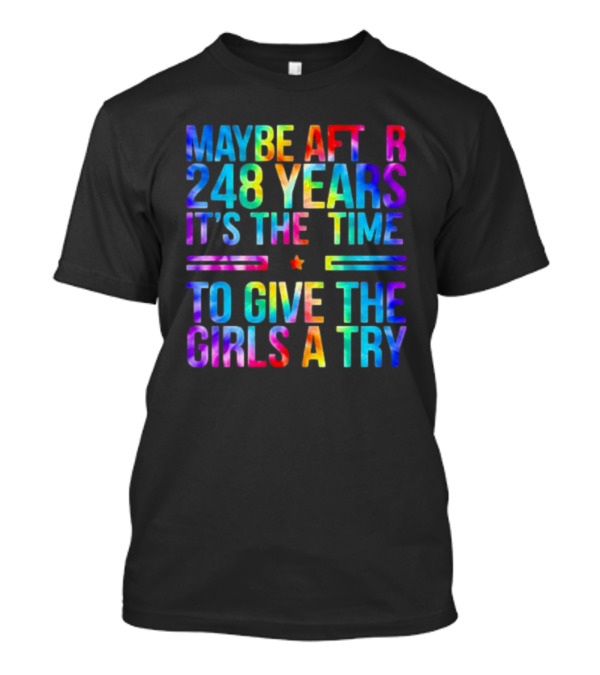 Maybe After 248 Years It's The Time To Give The Girls A Try Tie Dye T-Shirt