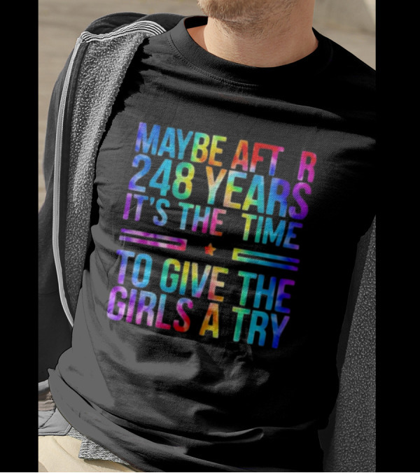Maybe After 248 Years It's The Time To Give The Girls A Try Tie Dye T-Shirt