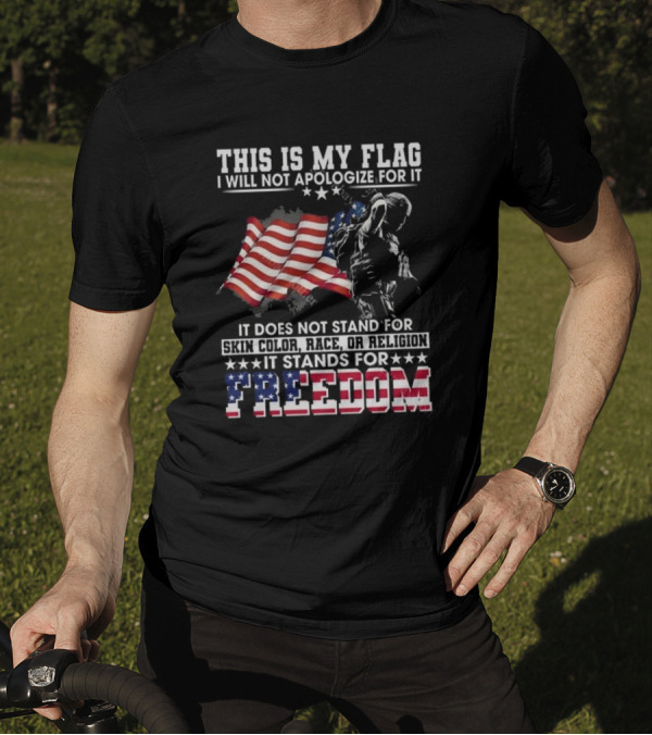 This Is My Flag I Will Not Apologize For It It Stands For Freedom T-Shirt