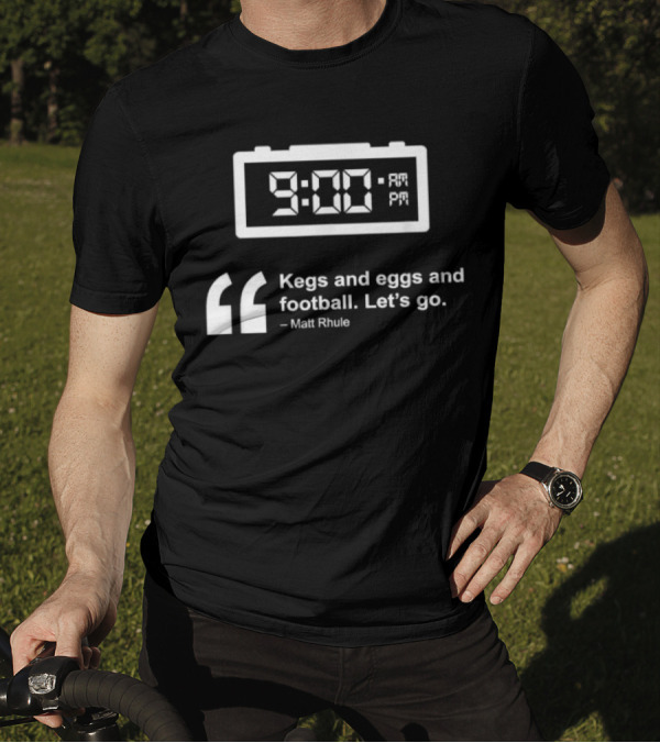 9:00 AM Kegs And Eggs And Football Let's Go Matt Rhule T-Shirt