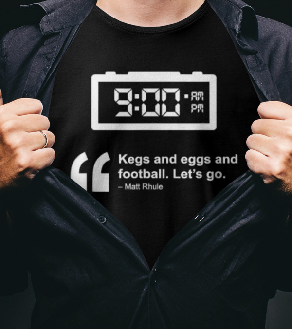 9:00 AM Kegs And Eggs And Football Let's Go Matt Rhule T-Shirt