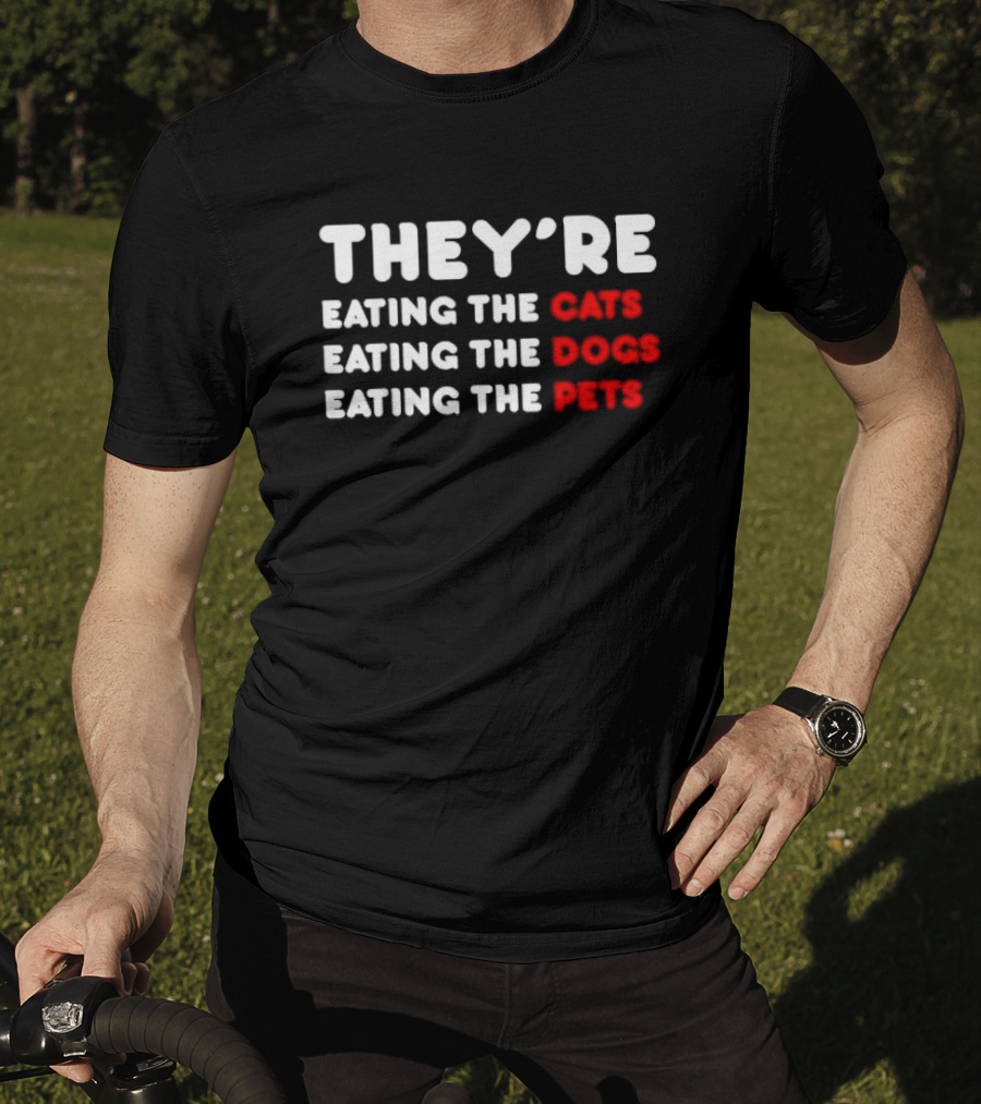 They’re Eating The Cats Eating The Dogs Eating The Pets T-Shirt