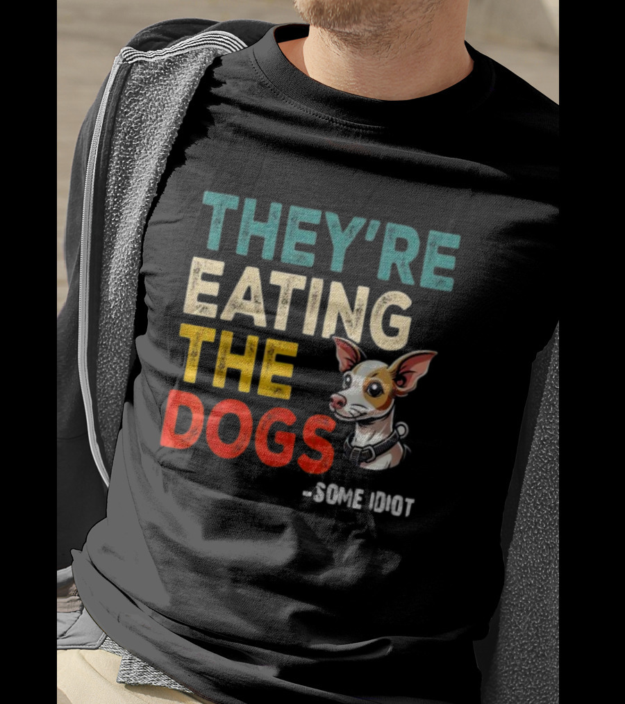 THEY’RE EATING THE DOGS - SOME IDIOT T-Shirt
