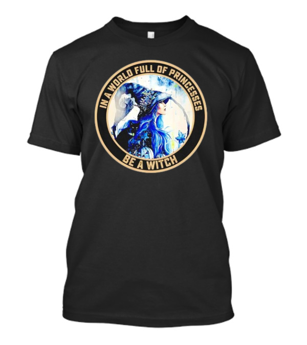 In A World Full Of Princesses Be A Witch Retro Imagery Blue-Haired Mystic T-Shirt