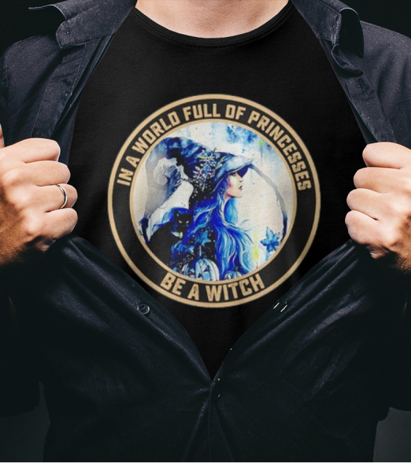 In A World Full Of Princesses Be A Witch Retro Imagery Blue-Haired Mystic T-Shirt