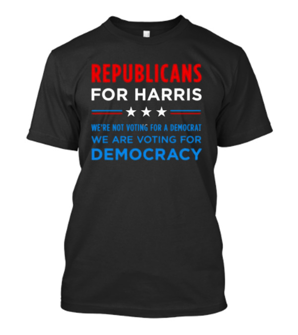 Republicans For Harris We're Not Voting For A Democrat We Are Voting For Democracy Stars T-Shirt