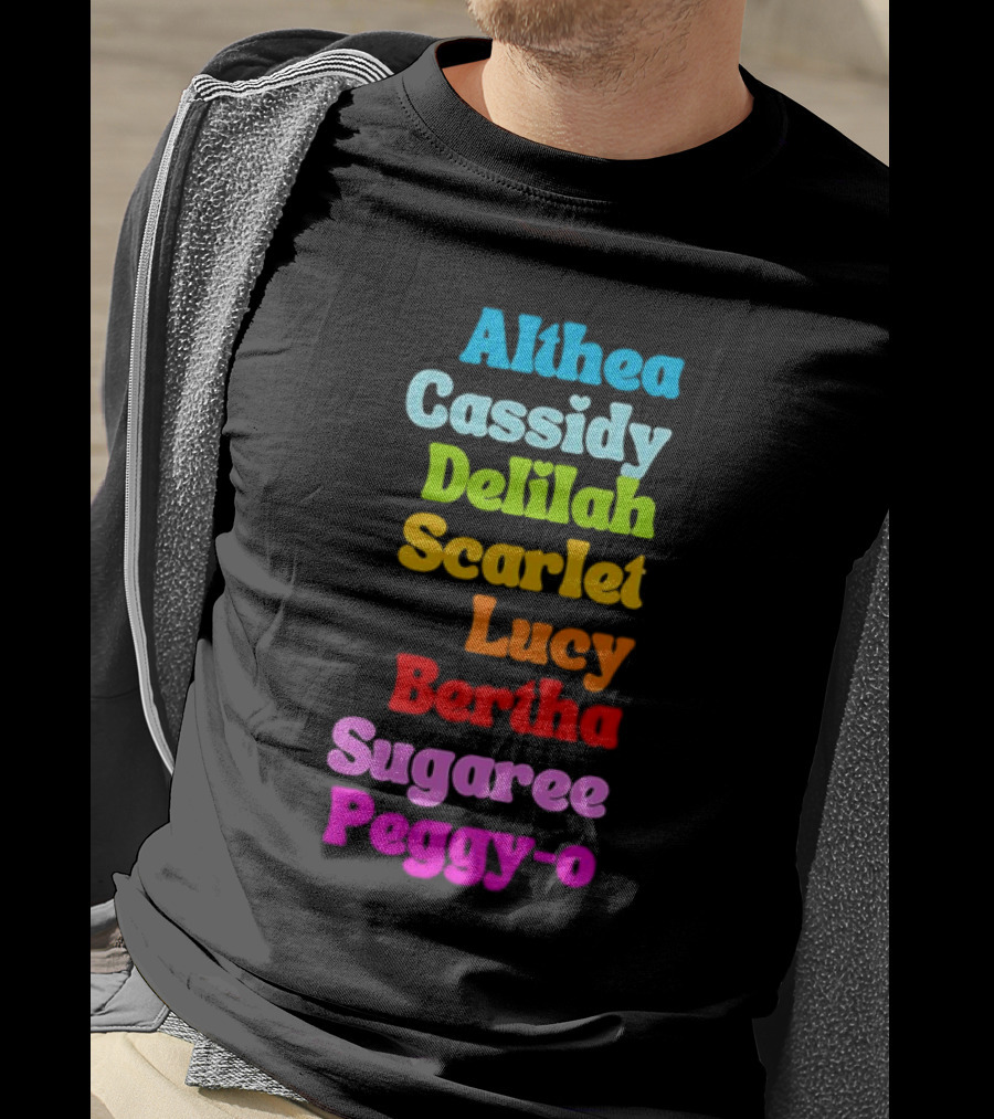 Althea Cassidy Delilah Scarlet Lucy Bertha Sugaree Peggy-O T-Shirt