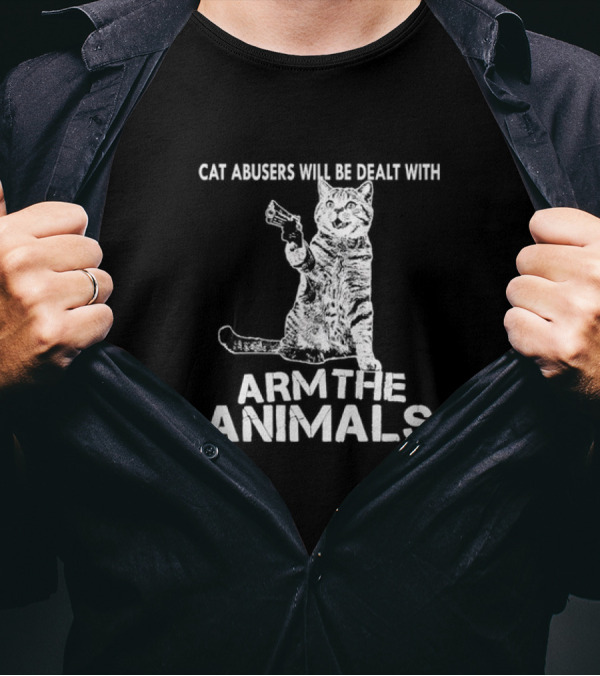 Cat Abusers Will Be Dealt With Arm The Animals Cat T-Shirt