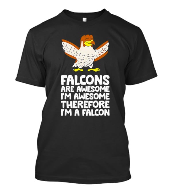 Falcons Are Awesome I'm Awesome Therefore I'm A Falcon T-Shirt