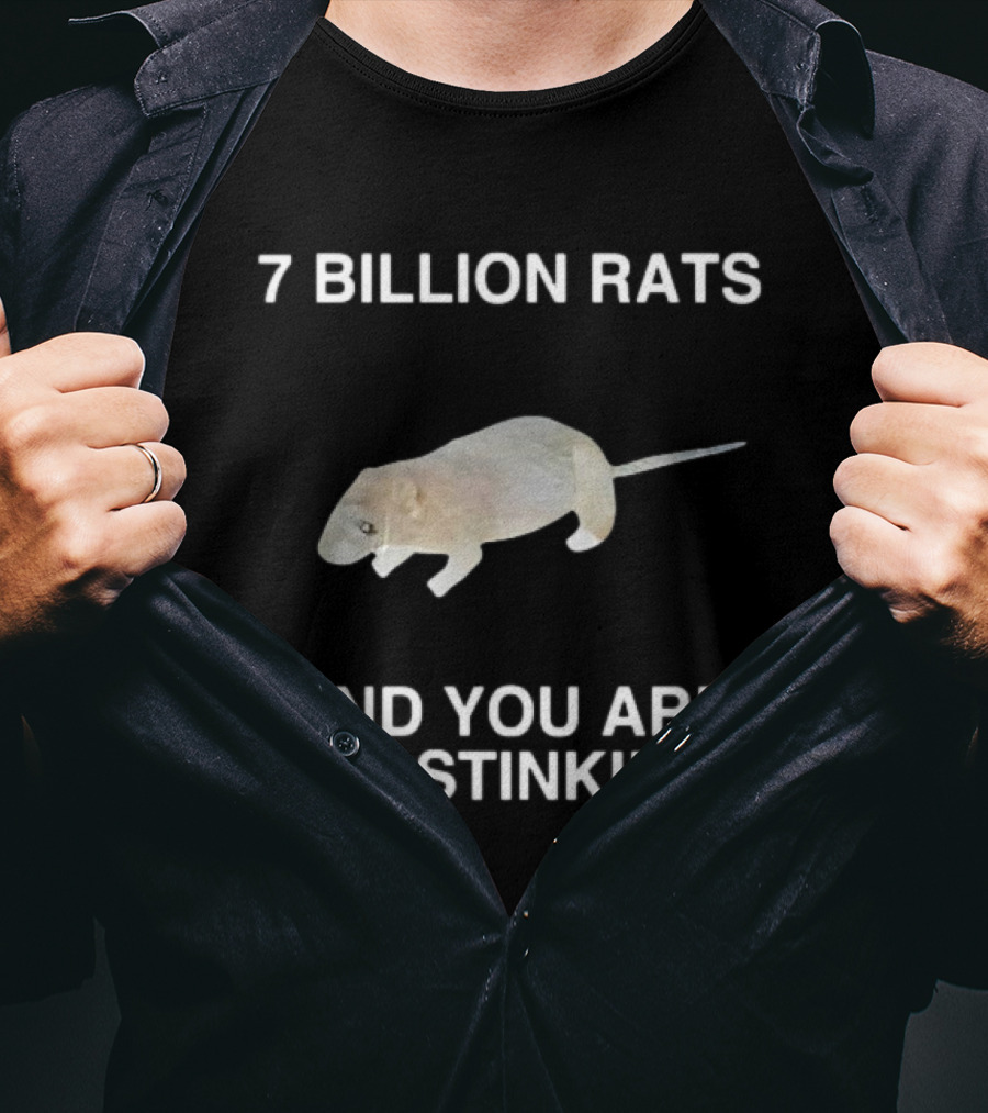 7 Billion Rats And You Are The Stinkiest Rat T-Shirt