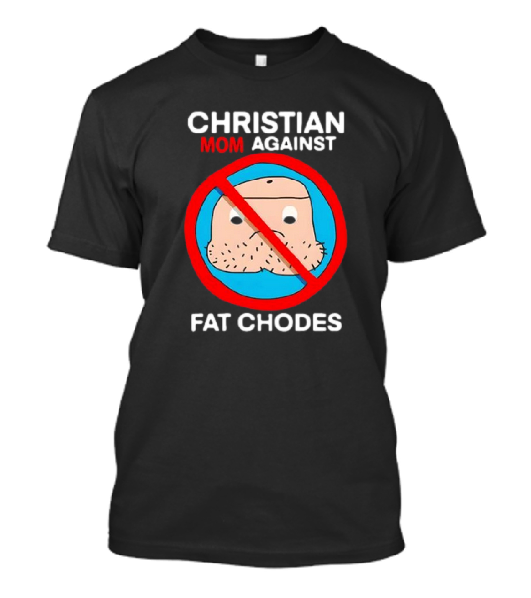 Christian Mom Against Fat Chodes No T-Shirt