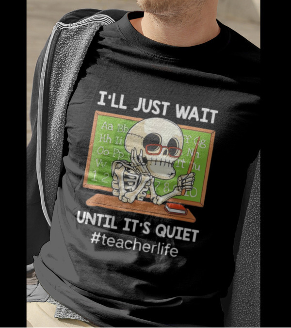 I'LL JUST WAIT UNTIL IT'S QUIET SKELETON TEACHERLIFE CLASSROOM BLACKBOARD T-Shirt