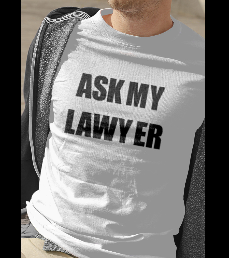 ASK MY LAWYER T-Shirt