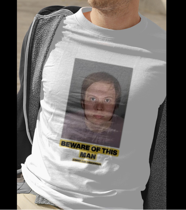 Beware Of This Man Armed And Dangerous T-Shirt
