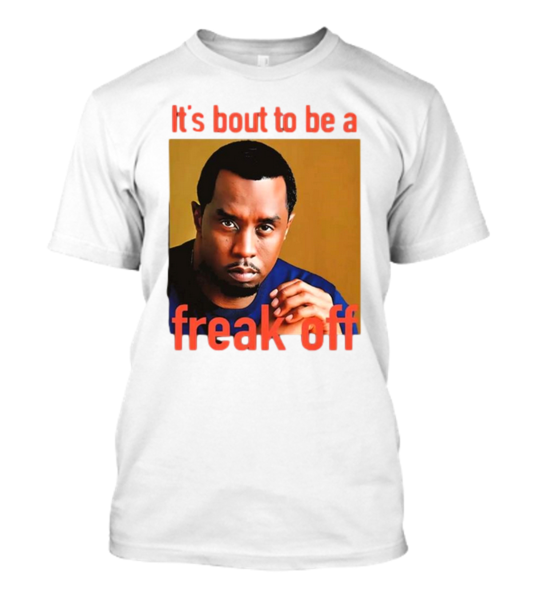 It's Bout To Be A Freak Off Diddy Face T-Shirt