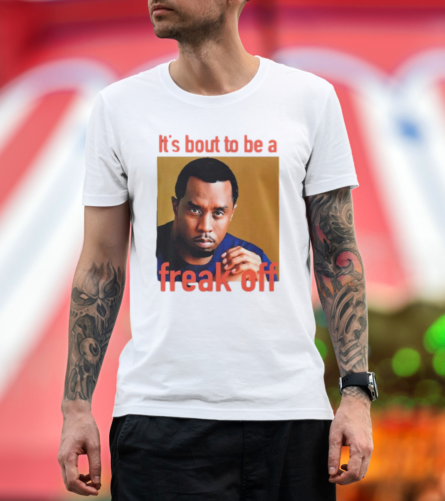 It's Bout To Be A Freak Off Diddy Face T-Shirt