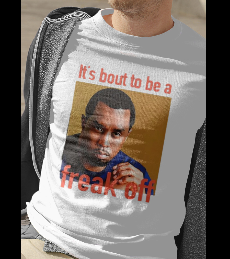 It's Bout To Be A Freak Off Diddy Face T-Shirt