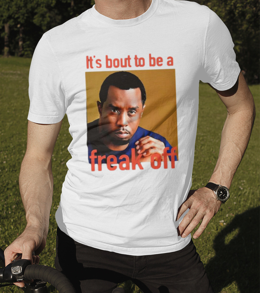 It's Bout To Be A Freak Off Diddy Face T-Shirt