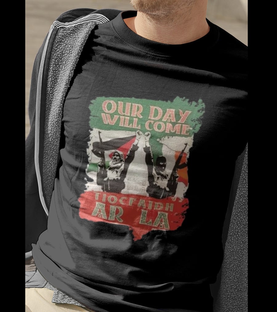 Our Day Will Come Tiocfaidh Ar La Flags And Protest T-Shirt