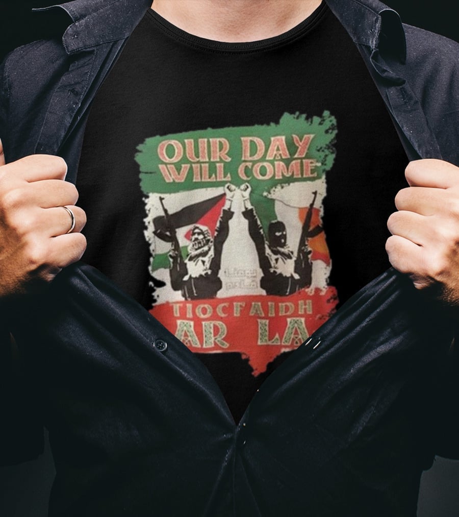 Our Day Will Come Tiocfaidh Ar La Flags And Protest T-Shirt