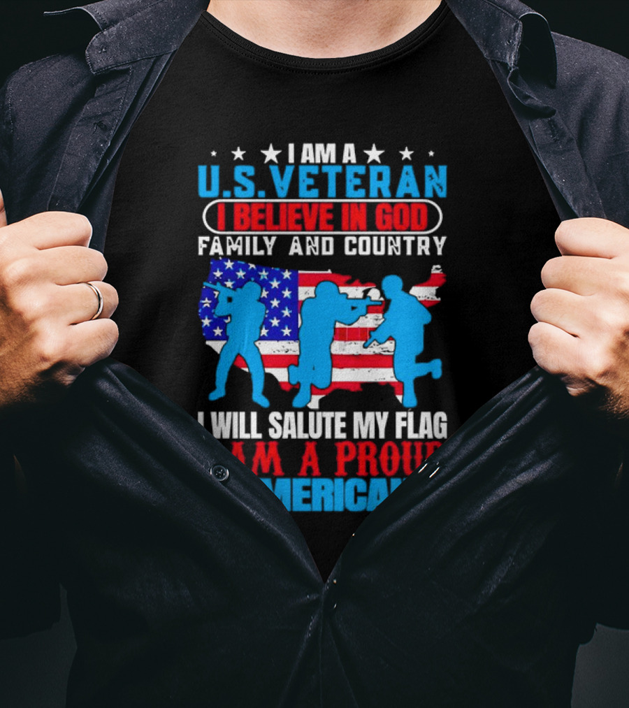 I Am A U.S. Veteran I Believe In God Family And Country I Will Salute My Flag I Am A Proud American T-Shirt